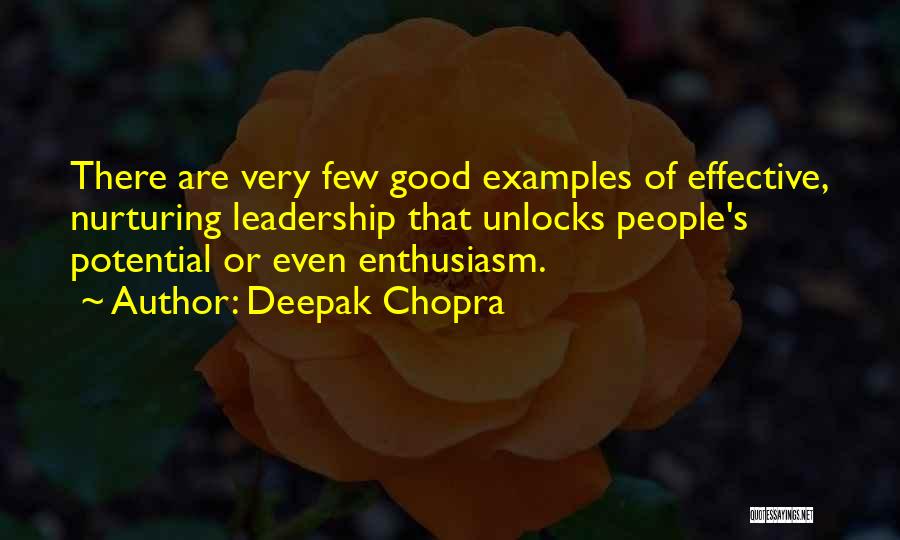 Deepak Chopra Quotes: There Are Very Few Good Examples Of Effective, Nurturing Leadership That Unlocks People's Potential Or Even Enthusiasm.