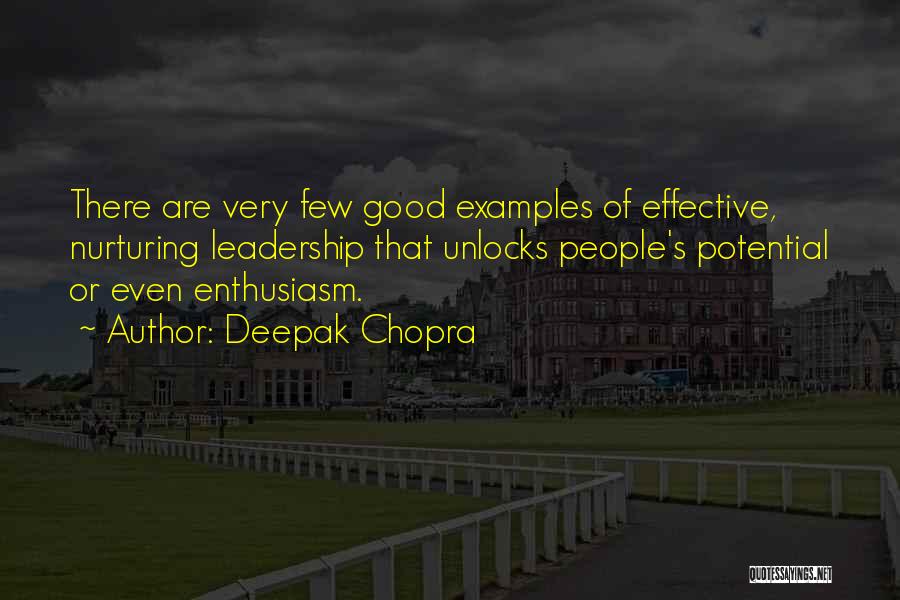 Deepak Chopra Quotes: There Are Very Few Good Examples Of Effective, Nurturing Leadership That Unlocks People's Potential Or Even Enthusiasm.