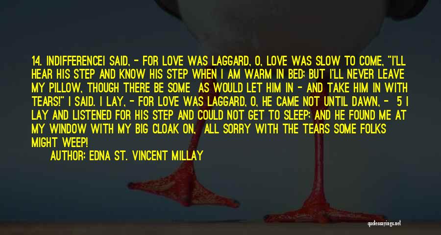 Edna St. Vincent Millay Quotes: 14. Indifferencei Said, - For Love Was Laggard, O, Love Was Slow To Come, I'll Hear His Step And Know