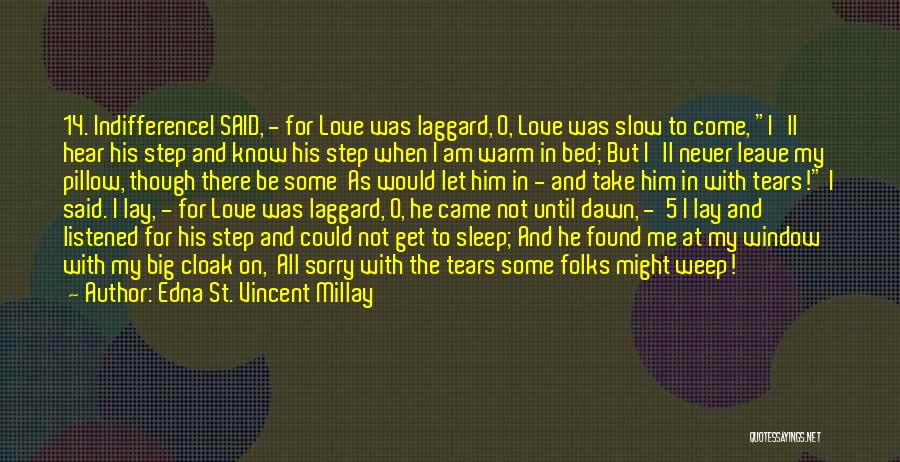 Edna St. Vincent Millay Quotes: 14. Indifferencei Said, - For Love Was Laggard, O, Love Was Slow To Come, I'll Hear His Step And Know