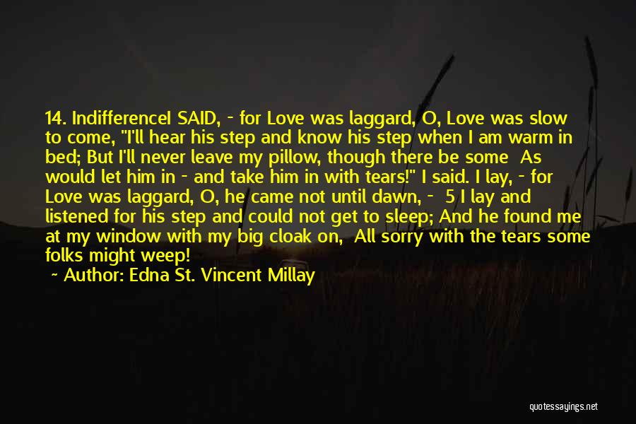 Edna St. Vincent Millay Quotes: 14. Indifferencei Said, - For Love Was Laggard, O, Love Was Slow To Come, I'll Hear His Step And Know