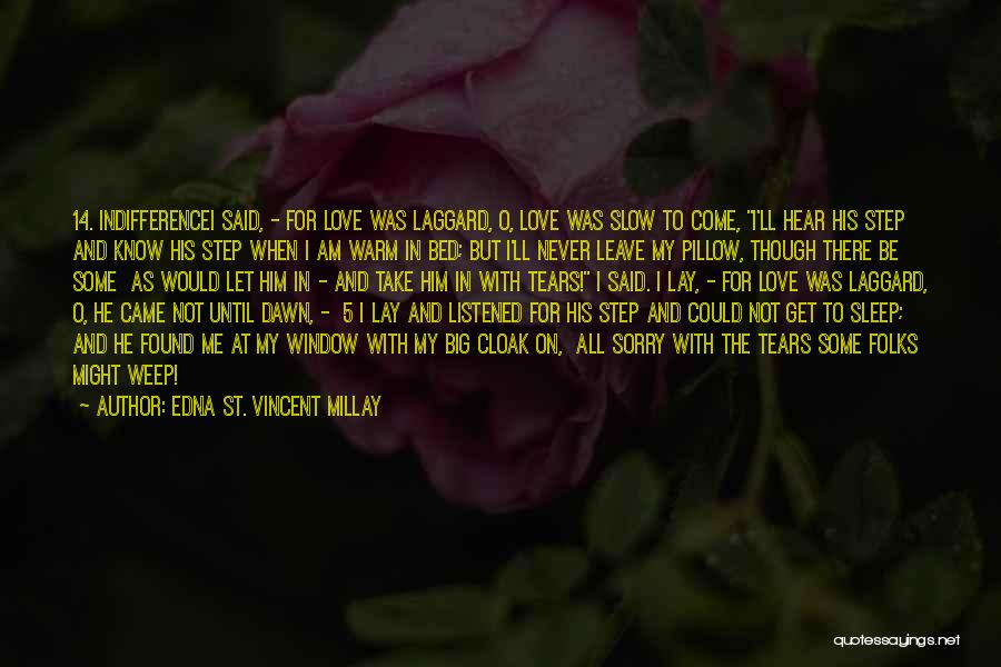 Edna St. Vincent Millay Quotes: 14. Indifferencei Said, - For Love Was Laggard, O, Love Was Slow To Come, I'll Hear His Step And Know