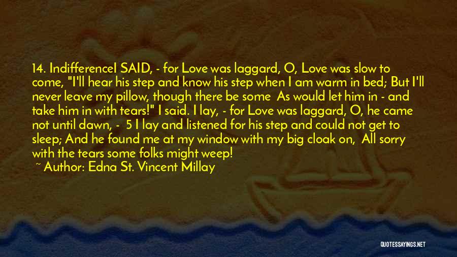 Edna St. Vincent Millay Quotes: 14. Indifferencei Said, - For Love Was Laggard, O, Love Was Slow To Come, I'll Hear His Step And Know