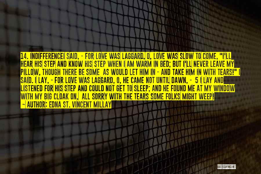 Edna St. Vincent Millay Quotes: 14. Indifferencei Said, - For Love Was Laggard, O, Love Was Slow To Come, I'll Hear His Step And Know