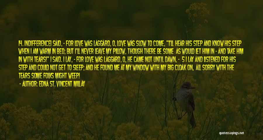 Edna St. Vincent Millay Quotes: 14. Indifferencei Said, - For Love Was Laggard, O, Love Was Slow To Come, I'll Hear His Step And Know