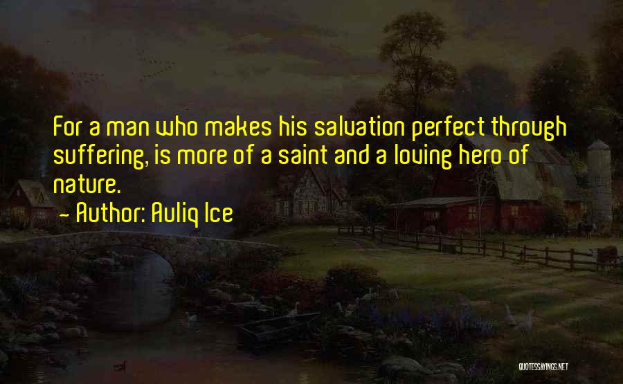 Auliq Ice Quotes: For A Man Who Makes His Salvation Perfect Through Suffering, Is More Of A Saint And A Loving Hero Of