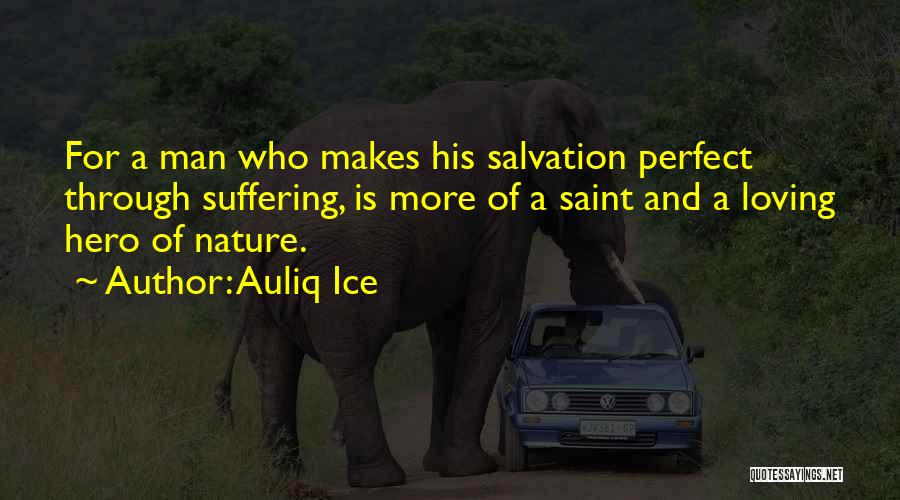 Auliq Ice Quotes: For A Man Who Makes His Salvation Perfect Through Suffering, Is More Of A Saint And A Loving Hero Of