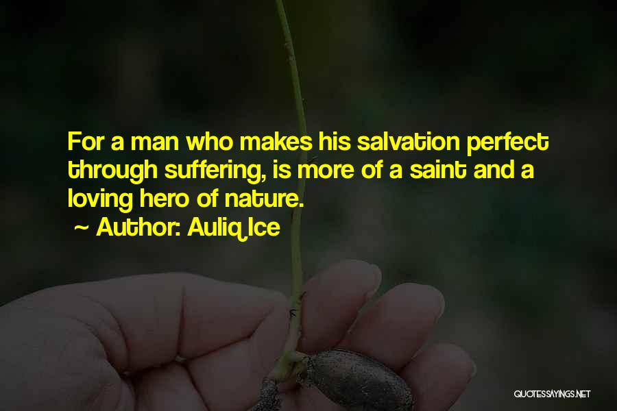 Auliq Ice Quotes: For A Man Who Makes His Salvation Perfect Through Suffering, Is More Of A Saint And A Loving Hero Of