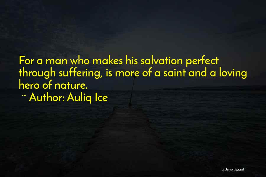 Auliq Ice Quotes: For A Man Who Makes His Salvation Perfect Through Suffering, Is More Of A Saint And A Loving Hero Of