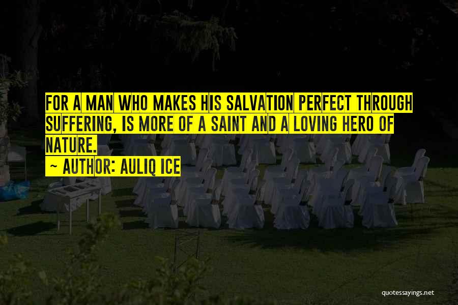 Auliq Ice Quotes: For A Man Who Makes His Salvation Perfect Through Suffering, Is More Of A Saint And A Loving Hero Of