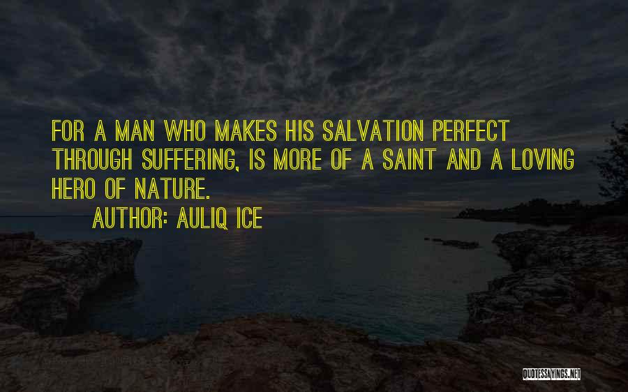 Auliq Ice Quotes: For A Man Who Makes His Salvation Perfect Through Suffering, Is More Of A Saint And A Loving Hero Of