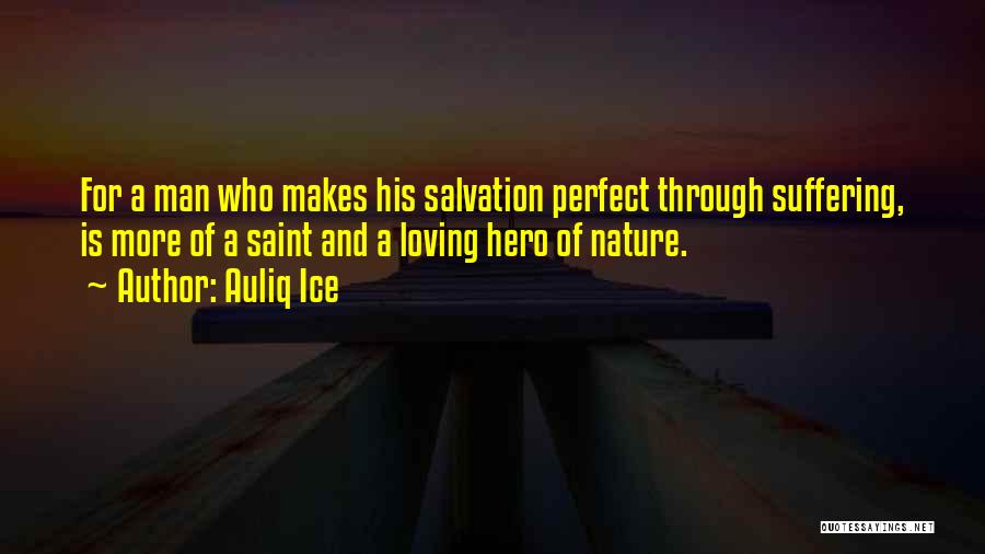 Auliq Ice Quotes: For A Man Who Makes His Salvation Perfect Through Suffering, Is More Of A Saint And A Loving Hero Of