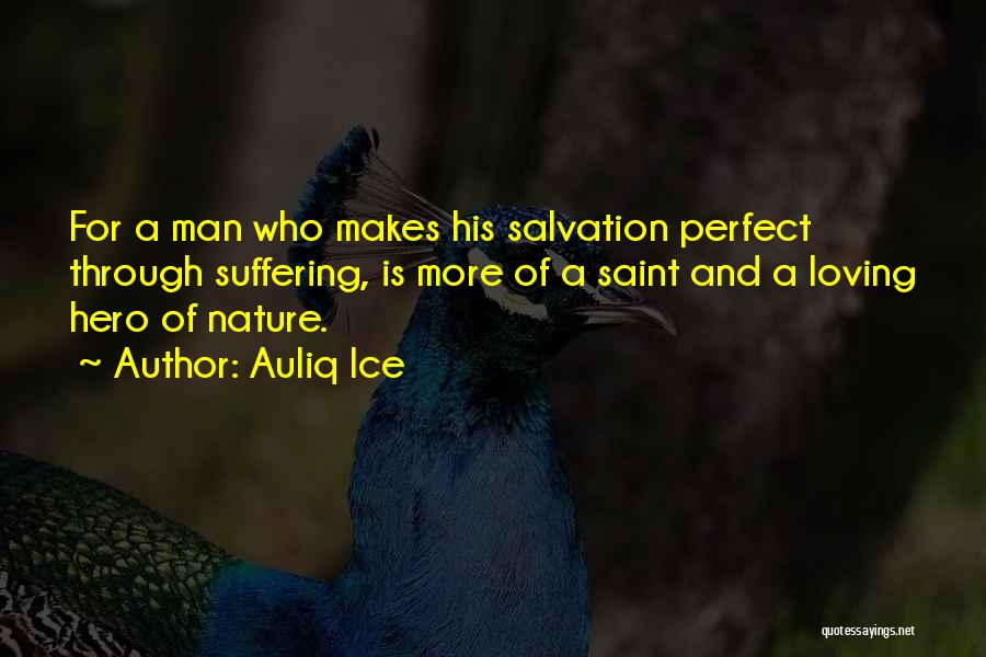 Auliq Ice Quotes: For A Man Who Makes His Salvation Perfect Through Suffering, Is More Of A Saint And A Loving Hero Of