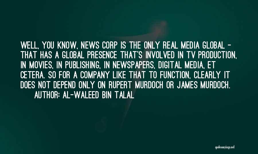 Al-Waleed Bin Talal Quotes: Well, You Know, News Corp Is The Only Real Media Global - That Has A Global Presence That's Involved In