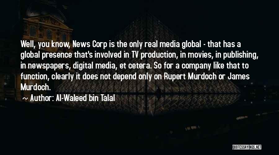 Al-Waleed Bin Talal Quotes: Well, You Know, News Corp Is The Only Real Media Global - That Has A Global Presence That's Involved In