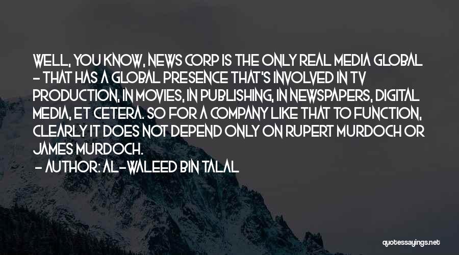 Al-Waleed Bin Talal Quotes: Well, You Know, News Corp Is The Only Real Media Global - That Has A Global Presence That's Involved In