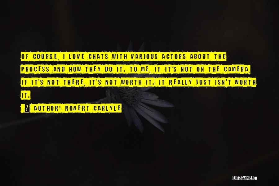 Robert Carlyle Quotes: Of Course, I Love Chats With Various Actors About The Process And How They Do It. To Me, If It's