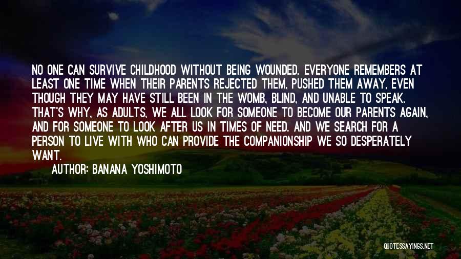 Banana Yoshimoto Quotes: No One Can Survive Childhood Without Being Wounded. Everyone Remembers At Least One Time When Their Parents Rejected Them, Pushed