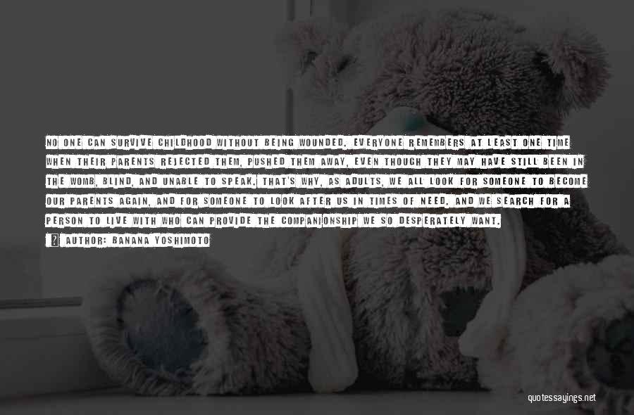 Banana Yoshimoto Quotes: No One Can Survive Childhood Without Being Wounded. Everyone Remembers At Least One Time When Their Parents Rejected Them, Pushed