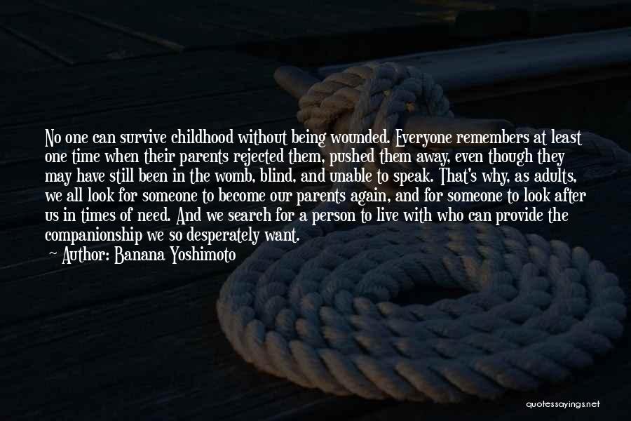 Banana Yoshimoto Quotes: No One Can Survive Childhood Without Being Wounded. Everyone Remembers At Least One Time When Their Parents Rejected Them, Pushed