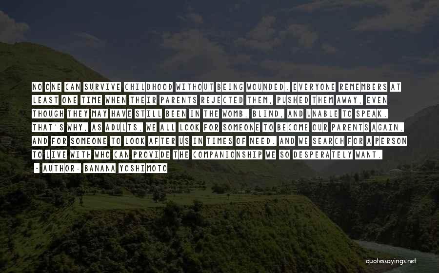 Banana Yoshimoto Quotes: No One Can Survive Childhood Without Being Wounded. Everyone Remembers At Least One Time When Their Parents Rejected Them, Pushed
