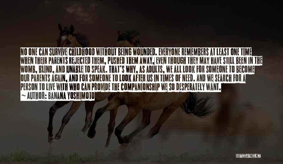 Banana Yoshimoto Quotes: No One Can Survive Childhood Without Being Wounded. Everyone Remembers At Least One Time When Their Parents Rejected Them, Pushed