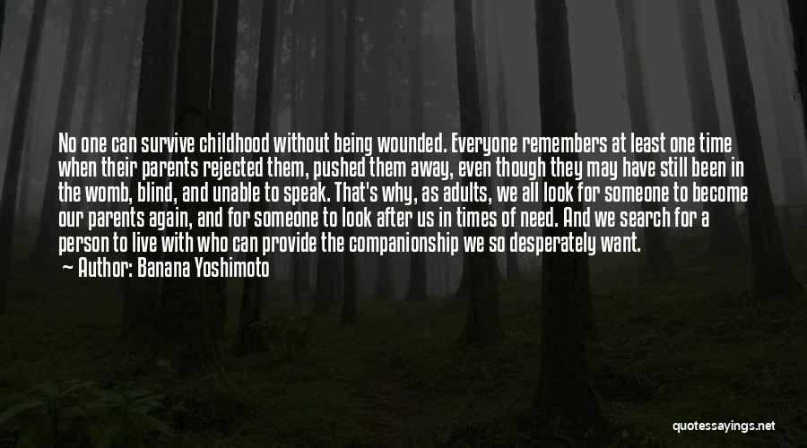 Banana Yoshimoto Quotes: No One Can Survive Childhood Without Being Wounded. Everyone Remembers At Least One Time When Their Parents Rejected Them, Pushed