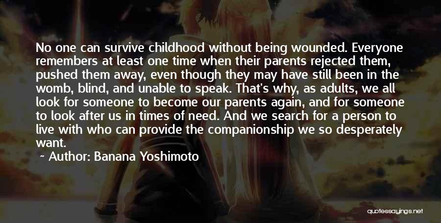 Banana Yoshimoto Quotes: No One Can Survive Childhood Without Being Wounded. Everyone Remembers At Least One Time When Their Parents Rejected Them, Pushed