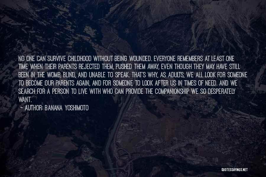 Banana Yoshimoto Quotes: No One Can Survive Childhood Without Being Wounded. Everyone Remembers At Least One Time When Their Parents Rejected Them, Pushed