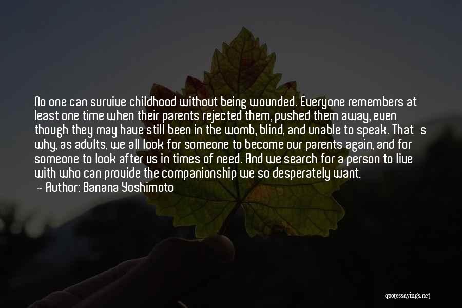 Banana Yoshimoto Quotes: No One Can Survive Childhood Without Being Wounded. Everyone Remembers At Least One Time When Their Parents Rejected Them, Pushed