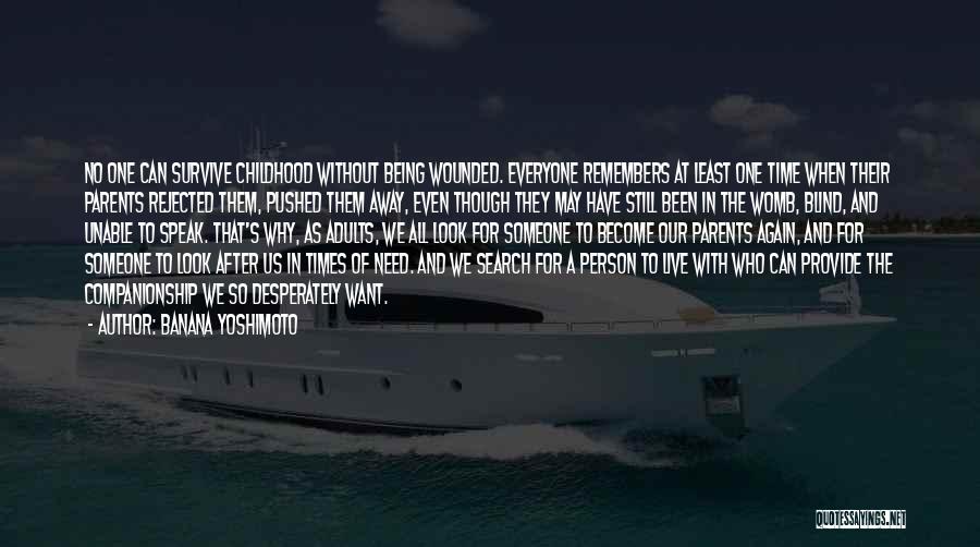 Banana Yoshimoto Quotes: No One Can Survive Childhood Without Being Wounded. Everyone Remembers At Least One Time When Their Parents Rejected Them, Pushed