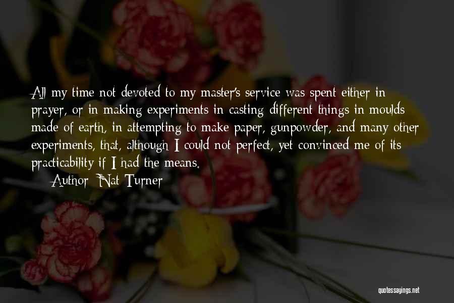 Nat Turner Quotes: All My Time Not Devoted To My Master's Service Was Spent Either In Prayer, Or In Making Experiments In Casting