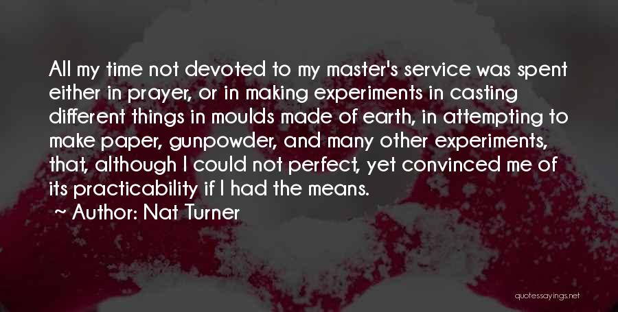 Nat Turner Quotes: All My Time Not Devoted To My Master's Service Was Spent Either In Prayer, Or In Making Experiments In Casting
