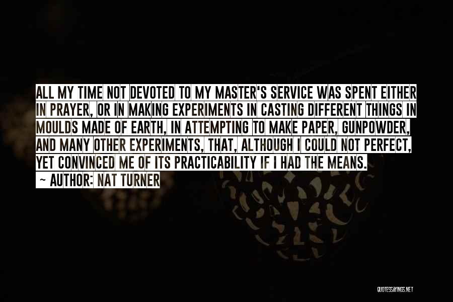 Nat Turner Quotes: All My Time Not Devoted To My Master's Service Was Spent Either In Prayer, Or In Making Experiments In Casting
