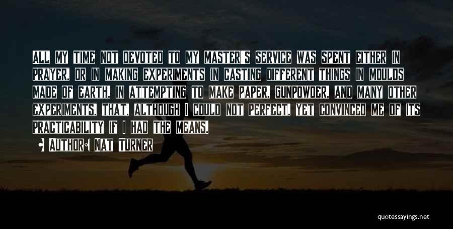 Nat Turner Quotes: All My Time Not Devoted To My Master's Service Was Spent Either In Prayer, Or In Making Experiments In Casting