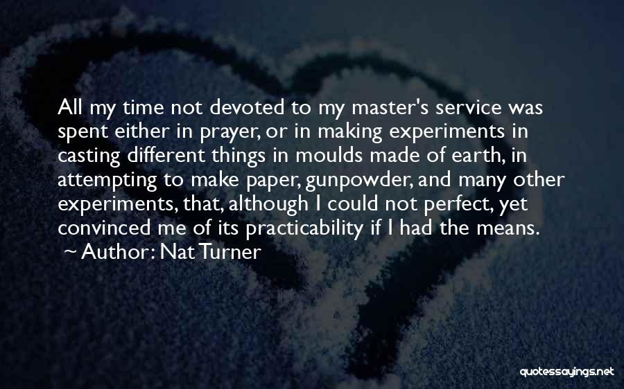 Nat Turner Quotes: All My Time Not Devoted To My Master's Service Was Spent Either In Prayer, Or In Making Experiments In Casting
