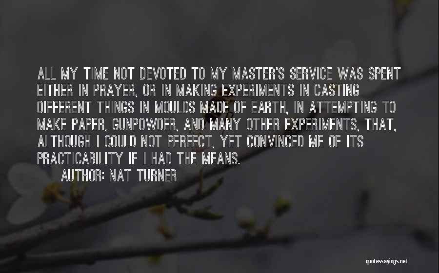 Nat Turner Quotes: All My Time Not Devoted To My Master's Service Was Spent Either In Prayer, Or In Making Experiments In Casting