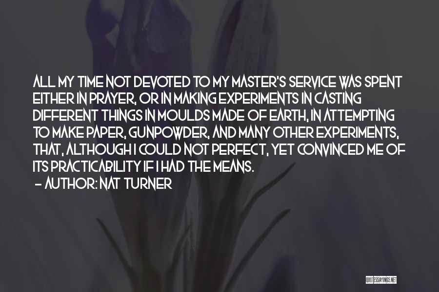 Nat Turner Quotes: All My Time Not Devoted To My Master's Service Was Spent Either In Prayer, Or In Making Experiments In Casting