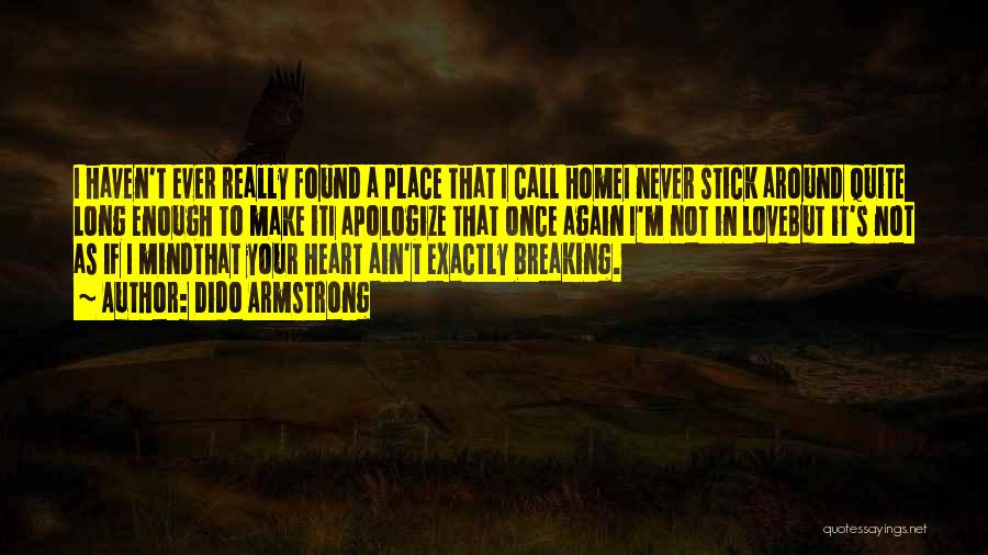 Dido Armstrong Quotes: I Haven't Ever Really Found A Place That I Call Homei Never Stick Around Quite Long Enough To Make Iti