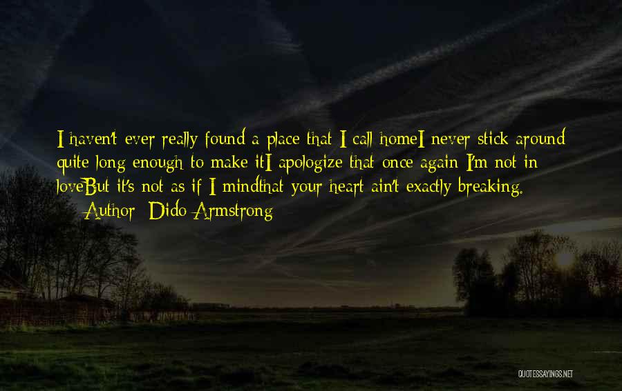 Dido Armstrong Quotes: I Haven't Ever Really Found A Place That I Call Homei Never Stick Around Quite Long Enough To Make Iti