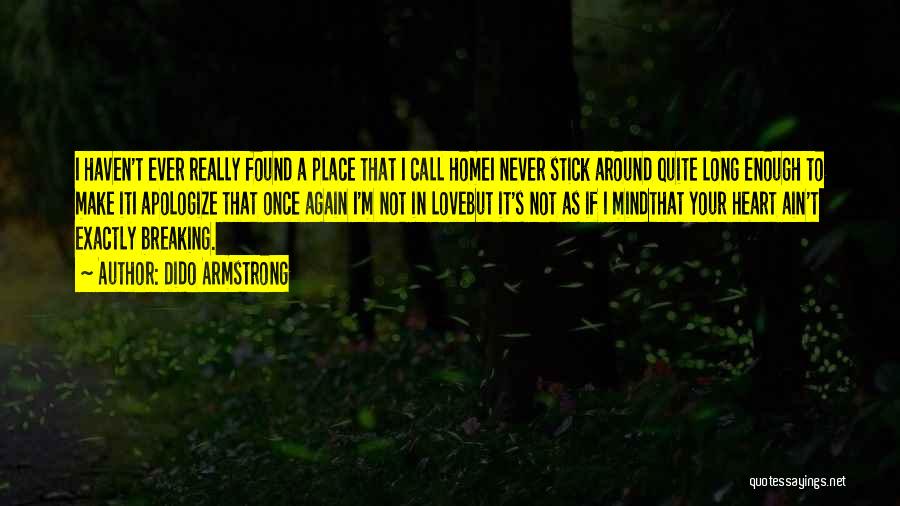 Dido Armstrong Quotes: I Haven't Ever Really Found A Place That I Call Homei Never Stick Around Quite Long Enough To Make Iti