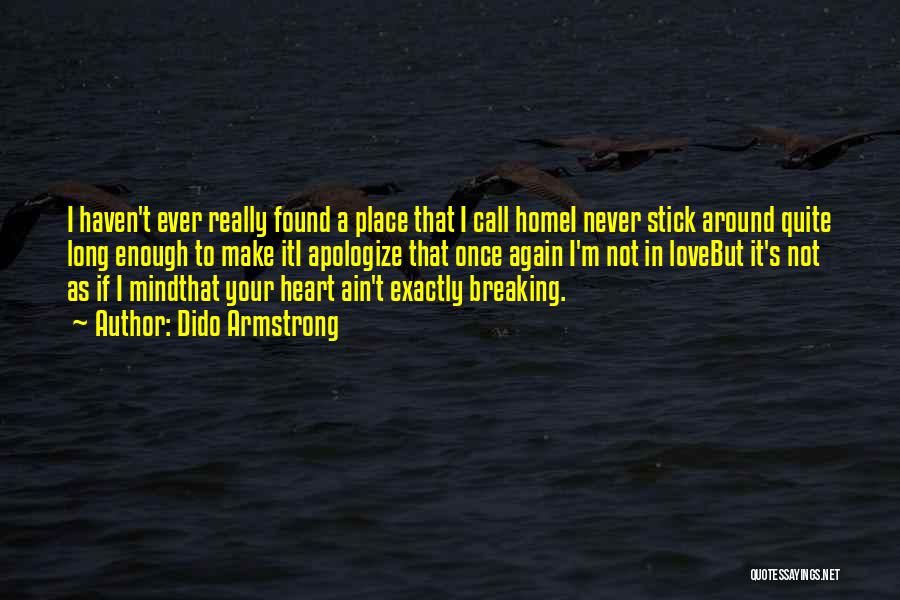 Dido Armstrong Quotes: I Haven't Ever Really Found A Place That I Call Homei Never Stick Around Quite Long Enough To Make Iti