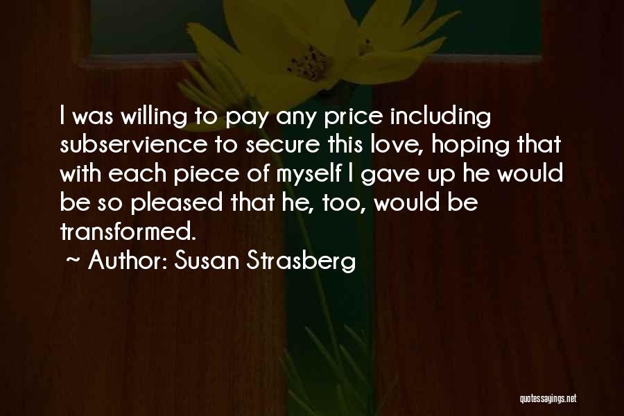 Susan Strasberg Quotes: I Was Willing To Pay Any Price Including Subservience To Secure This Love, Hoping That With Each Piece Of Myself