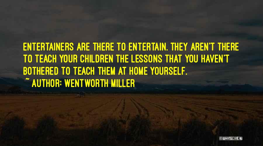 Wentworth Miller Quotes: Entertainers Are There To Entertain. They Aren't There To Teach Your Children The Lessons That You Haven't Bothered To Teach