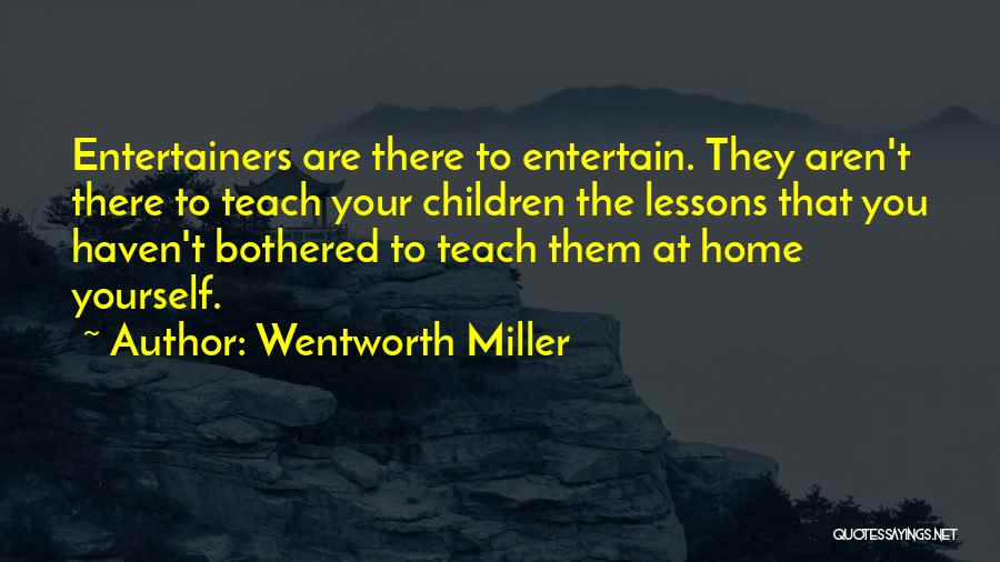 Wentworth Miller Quotes: Entertainers Are There To Entertain. They Aren't There To Teach Your Children The Lessons That You Haven't Bothered To Teach