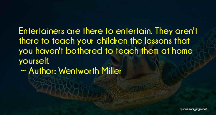 Wentworth Miller Quotes: Entertainers Are There To Entertain. They Aren't There To Teach Your Children The Lessons That You Haven't Bothered To Teach