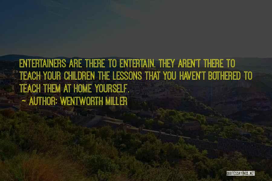 Wentworth Miller Quotes: Entertainers Are There To Entertain. They Aren't There To Teach Your Children The Lessons That You Haven't Bothered To Teach