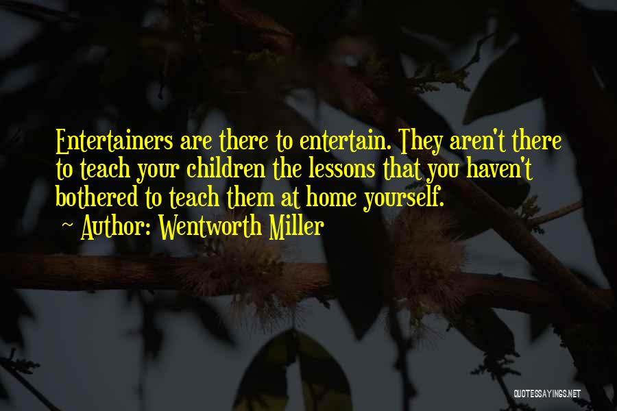 Wentworth Miller Quotes: Entertainers Are There To Entertain. They Aren't There To Teach Your Children The Lessons That You Haven't Bothered To Teach