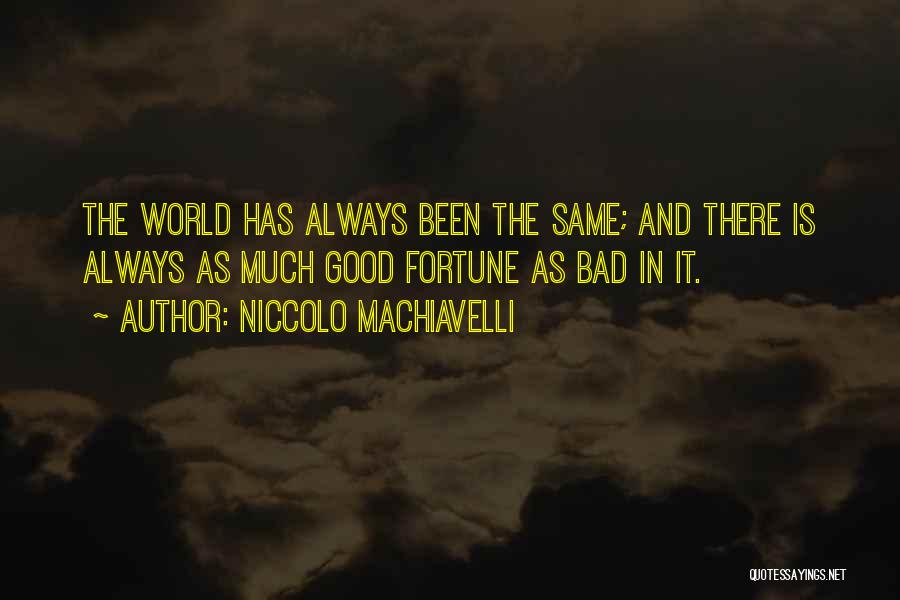 Niccolo Machiavelli Quotes: The World Has Always Been The Same; And There Is Always As Much Good Fortune As Bad In It.