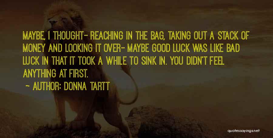 Donna Tartt Quotes: Maybe, I Thought- Reaching In The Bag, Taking Out A Stack Of Money And Looking It Over- Maybe Good Luck